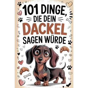 König, Kirsten 101 Dinge, die dein Dackel sagen würde: Witzige Dackel-Gedanken für Fans der beliebtesten Hunderasse – Ein perfektes Geschenk voller Humor, Charme und Hundeliebe. König, Kirsten 101 Dinge, die dein Dackel sagen würde: Witzige Dackel-Gedanken für Fans der beliebtesten Hunderasse – Ein perfektes Geschenk voller Humor, Charme und Hundeliebe.