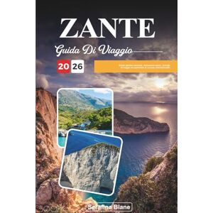 Blane, Serafina GUIDA DI VIAGGIO ZANTE 2026: Scopri gemme nascoste, monumenti storici, consigli di viaggio ed esperienze di vacanza indimenticabili Blane, Serafina GUIDA DI VIAGGIO ZANTE 2026: Scopri gemme nascoste, monumenti storici, consigli di viaggio ed esperienze di vacanza indimenticabili