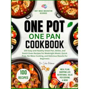 Palmer, Dr. Cole One Pot One Pan Cookbook: 100 Easy and Healthy Sheet Pan, Skillet, and Dutch Oven Recipes for Weeknight Meals Quick Prep, No-Mess Cooking, and Delicious Results for Beginners Palmer, Dr. Cole One Pot One Pan Cookbook: 100 Easy and Healthy Sheet Pan, Skillet, and Dutch Oven Recipes for Weeknight Meals Quick Prep, No-Mess Cooking, and Delicious Results for Beginners