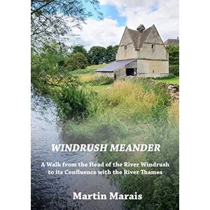 Marais, Martin Windrush Meander: A Walk along the River Windrush from its Source to the River Thames Marais, Martin Windrush Meander: A Walk along the River Windrush from its Source to the River Thames