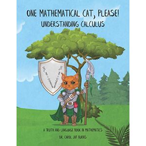 Burns, Dr. Carol JVF One Mathematical Cat, Please! Understanding Calculus (A Truth and Language Book in Mathematics) Burns, Dr. Carol JVF One Mathematical Cat, Please! Understanding Calculus (A Truth and Language Book in Mathematics)