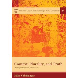 Vähäkangas, Mika Context, Plurality, and Truth: Theology in World Christianities: 9 (Missional Church, Public Theology, World Christianity) Vähäkangas, Mika Context, Plurality, and Truth: Theology in World Christianities: 9 (Missional Church, Public Theology, World Christianity)