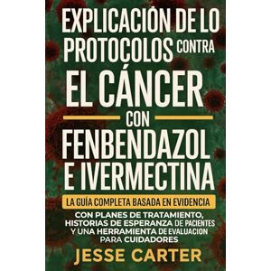 CARTER, JESSE EXPLICACIÓN DE LOS PROTOCOLOS CONTRA EL CÁNCER CON FENBENDAZOL E IVERMECTINA: La guía completa basada en evidencia con planes de tratamiento, ... herramienta de evaluación para cuidadores. CARTER, JESSE EXPLICACIÓN DE LOS PROTOCOLOS CONTRA EL CÁNCER CON FENBENDAZOL E IVERMECTINA: La guía completa basada en evidencia con planes de tratamiento, ... herramienta de evaluación para cuidadores.