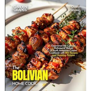 Lucas, Billie The Bolivian Home Cook: Experience the Culinary Richness of Bolivia A South American Cuisine Cookbook with 80+ Recipes and Stunning Pictures Lucas, Billie The Bolivian Home Cook: Experience the Culinary Richness of Bolivia A South American Cuisine Cookbook with 80+ Recipes and Stunning Pictures