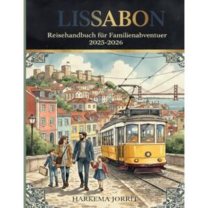 Jorrit, Harkema Lissabon Reisehandbuch für Familienabenteuer 2025-2026 Jorrit, Harkema Lissabon Reisehandbuch für Familienabenteuer 2025-2026