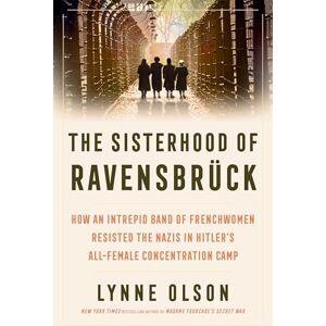 Olson, Lynne The Sisterhood of Ravensbrück: How An Intrepid Band of Frenchwomen Resisted the Nazis in Hitler’s All-Female Concentration Camp Olson, Lynne The Sisterhood of Ravensbrück: How An Intrepid Band of Frenchwomen Resisted the Nazis in Hitler’s All-Female Concentration Camp