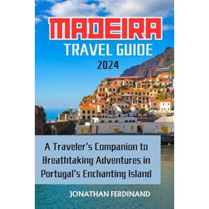 Ferdinand, Jonathan MADEIRA TRAVEL GUIDE 2024: A Traveler’s Companion to Breathtaking Adventures in Portugal’s Enchanting Island (Unforgettable Adventure Guide for Tourist) Ferdinand, Jonathan MADEIRA TRAVEL GUIDE 2024: A Traveler’s Companion to Breathtaking Adventures in Portugal’s Enchanting Island (Unforgettable Adventure Guide for Tourist)