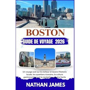 James, Nathan BOSTON GUIDE DE VOYAGE 2026: Un voyage axé sur le visiteur à travers l'histoire locale, les quartiers riverains, la culture gastronomique et la navigation urbaine facile James, Nathan BOSTON GUIDE DE VOYAGE 2026: Un voyage axé sur le visiteur à travers l'histoire locale, les quartiers riverains, la culture gastronomique et la navigation urbaine facile