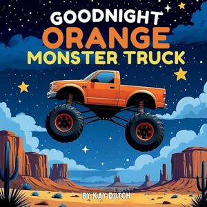 Dutch, Kay Goodnight Orange Monster Truck: Monster Truck Book, Monster Truck Bedtime Book Dutch, Kay Goodnight Orange Monster Truck: Monster Truck Book, Monster Truck Bedtime Book