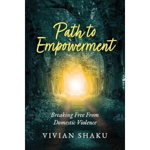 Shaku, Vivian Path to Empowerment: Breaking Free From Domestic Violence Shaku, Vivian Path to Empowerment: Breaking Free From Domestic Violence