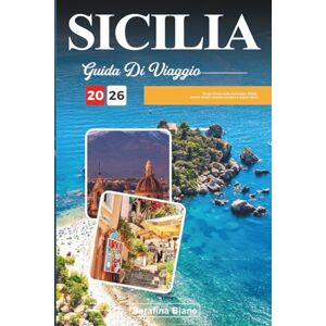 Blane, Serafina GUIDA DI VIAGGIO SICILIA 2026: Scopri l'isola delle meraviglie d'Italia: antichi templi, fascino costiero e sapori ricchi Blane, Serafina GUIDA DI VIAGGIO SICILIA 2026: Scopri l'isola delle meraviglie d'Italia: antichi templi, fascino costiero e sapori ricchi