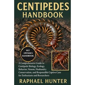 HUNTER, RAPHAEL CENTIPEDES HANDBOOK: A Comprehensive Guide to Centipede Biology, Ecology, Behavior, Venom, Husbandry, Conservation, and Responsible Captive Care for Enthusiasts and Researchers HUNTER, RAPHAEL CENTIPEDES HANDBOOK: A Comprehensive Guide to Centipede Biology, Ecology, Behavior, Venom, Husbandry, Conservation, and Responsible Captive Care for Enthusiasts and Researchers