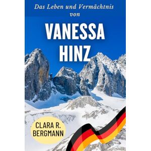 Bergmann, Clara R. Das Leben und Vermächtnis von Vanessa Hinz: Aufstieg in den Reihen des deutschen Biathlons (Inspirierende Geschichten von Wintersport-Champions) Bergmann, Clara R. Das Leben und Vermächtnis von Vanessa Hinz: Aufstieg in den Reihen des deutschen Biathlons (Inspirierende Geschichten von Wintersport-Champions)