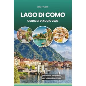 Palmer, Anna T LAGO DI COMO GUIDA DI VIAGGIO 2026: Ville romantiche, paesaggi alpini e fascino senza tempo nel cuore del Nord Italia, l'incantevole fuga d'Europa Palmer, Anna T LAGO DI COMO GUIDA DI VIAGGIO 2026: Ville romantiche, paesaggi alpini e fascino senza tempo nel cuore del Nord Italia, l'incantevole fuga d'Europa