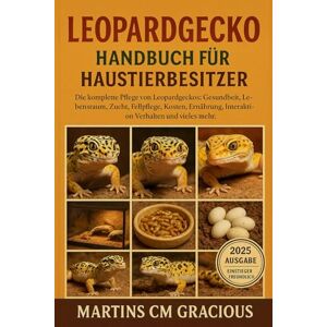 GRACIOUS, MARTINS CM Leopardgecko HANDBUCH FÜR HAUSTIERBESITZER: Die komplette Pflege von Leopardgeckos : Gesundheit, Lebensraum, Zucht, Fellpflege, Kosten, Ernährung, Interaktion, Verhalten und vieles mehr. GRACIOUS, MARTINS CM Leopardgecko HANDBUCH FÜR HAUSTIERBESITZER: Die komplette Pflege von Leopardgeckos : Gesundheit, Lebensraum, Zucht, Fellpflege, Kosten, Ernährung, Interaktion, Verhalten und vieles mehr.