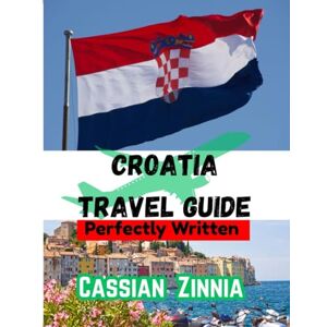 Zinnia, Cassian Croatia Travel Guide 2025: Explore Dubrovnik, Split, Hvar & the Dalmatian Coast – Your Complete Croatia Travel Guide 2025 to Culture, Islands & Adventure. Zinnia, Cassian Croatia Travel Guide 2025: Explore Dubrovnik, Split, Hvar & the Dalmatian Coast – Your Complete Croatia Travel Guide 2025 to Culture, Islands & Adventure.