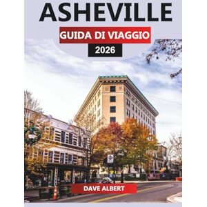 ALBERT, DAVE ASHEVILLE GUIDA DI VIAGGIO 2026: Asheville Escape: sentieri di Blue Ridge, birrifici artigianali e sapori del sud ALBERT, DAVE ASHEVILLE GUIDA DI VIAGGIO 2026: Asheville Escape: sentieri di Blue Ridge, birrifici artigianali e sapori del sud