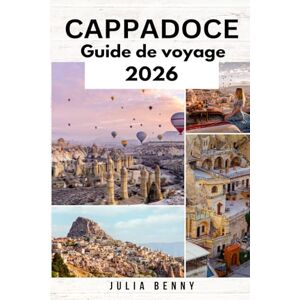 Benny, Julia CAPPADOCE Guide de voyage 2025–2026: Votre guide d'initiés sur les merveilles, les grottes, la cuisine et la culture de la Cappadoce Benny, Julia CAPPADOCE Guide de voyage 2025–2026: Votre guide d'initiés sur les merveilles, les grottes, la cuisine et la culture de la Cappadoce