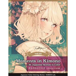 Lab., KIRICO Moments in Kimono —— 30 Japanese Scenes to Color: Find peace in every line. (Japanese Calm Coloring Series) Lab., KIRICO Moments in Kimono —— 30 Japanese Scenes to Color: Find peace in every line. (Japanese Calm Coloring Series)