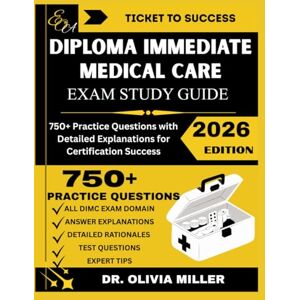 MILLER, DR. OLIVIA DIPLOMA IN IMMEDIATE MEDICAL CARE EXAM STUDY GUIDE 2026: Comprehensive Preparation for Pre-Hospital Emergency Medicine Certification (TICKET TO SUCCESS) MILLER, DR. OLIVIA DIPLOMA IN IMMEDIATE MEDICAL CARE EXAM STUDY GUIDE 2026: Comprehensive Preparation for Pre-Hospital Emergency Medicine Certification (TICKET TO SUCCESS)