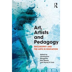 Art, Artists and Pedagogy: Philosophy and the Arts in Education Art, Artists and Pedagogy: Philosophy and the Arts in Education