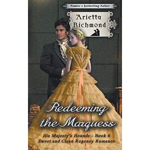 Richmond, Arietta Redeeming the Marquess: Sweet and Clean Regency Romance: Volume 6 (His Majesty's Hounds) Richmond, Arietta Redeeming the Marquess: Sweet and Clean Regency Romance: Volume 6 (His Majesty's Hounds)