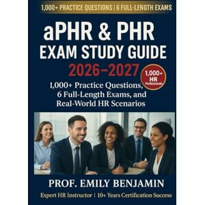 Benjamin, Prof Emily aPHR & PHR Exam Study Guide 2026 2027: 1,000+ Practice Questions, 6 Full-Length Exams, and Real-World HR Scenarios for HRCI Certification Success (Global Knowledge Mastery Series) Benjamin, Prof Emily aPHR & PHR Exam Study Guide 2026 2027: 1,000+ Practice Questions, 6 Full-Length Exams, and Real-World HR Scenarios for HRCI Certification Success (Global Knowledge Mastery Series)