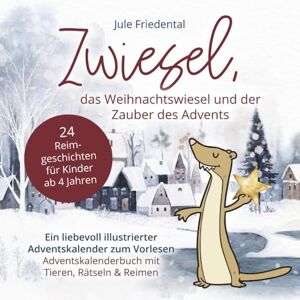Friedental, Jule Zwiesel, das Weihnachtswiesel und der Zauber des Advents: Ein liebevoll illustrierter Adventskalender zum Vorlesen Friedental, Jule Zwiesel, das Weihnachtswiesel und der Zauber des Advents: Ein liebevoll illustrierter Adventskalender zum Vorlesen