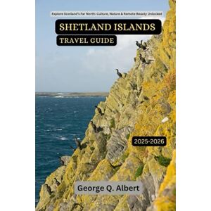 Albert, George Q. Shetland Islands Travel Guide 2025-2026: Explore Scotland's Far North: Culture, Nature & Remote Beauty Unlock (Easygoing Journeys) Albert, George Q. Shetland Islands Travel Guide 2025-2026: Explore Scotland's Far North: Culture, Nature & Remote Beauty Unlock (Easygoing Journeys)