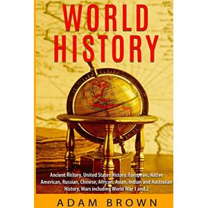 Brown, Adam World History: Ancient History, United States History, European, Native American, Russian, Chinese, Asian, Indian and Australian History, Wars including World War 1 and 2 Brown, Adam World History: Ancient History, United States History, European, Native American, Russian, Chinese, Asian, Indian and Australian History, Wars including World War 1 and 2
