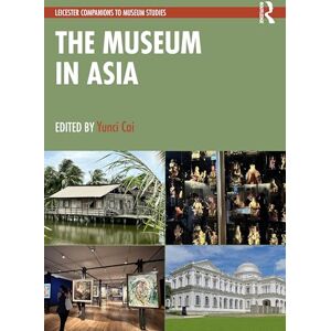 The Museum in Asia (Leicester Readers in Museum Studies) The Museum in Asia (Leicester Readers in Museum Studies)