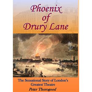 Thorogood, Peter Phoenix of Drury Lane: The Sensational Story of London's Greatest Theatre Thorogood, Peter Phoenix of Drury Lane: The Sensational Story of London's Greatest Theatre