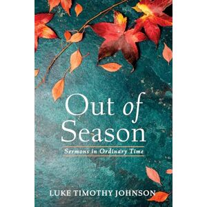 Johnson, Luke Timothy Out of Season: Sermons in Ordinary Time Johnson, Luke Timothy Out of Season: Sermons in Ordinary Time