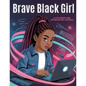 Gee, Lynn Brave Black Girl: A Coloring and Affirmation Journal: Positive Affirmations Coloring Pages Gee, Lynn Brave Black Girl: A Coloring and Affirmation Journal: Positive Affirmations Coloring Pages