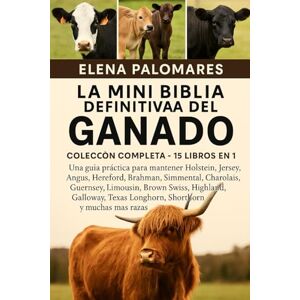 Palomares, Elena LA MINI BIBLIA DEFINITIVA DEL GANADO: COLECCIÓN COMPLETA 15 LIBROS EN 1: Una guía práctica para mantener Holstein, Jersey, Angus, Hereford, Brahman, ... Swiss, Highland, Galloway, Texas Longhorn... Palomares, Elena LA MINI BIBLIA DEFINITIVA DEL GANADO: COLECCIÓN COMPLETA 15 LIBROS EN 1: Una guía práctica para mantener Holstein, Jersey, Angus, Hereford, Brahman, ... Swiss, Highland, Galloway, Texas Longhorn...