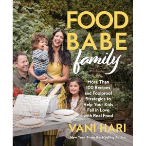 Hari, Vani Food Babe Family: More Than 100 Recipes and Foolproof Strategies to Help Your Kids Fall in Love with Real Food Hari, Vani Food Babe Family: More Than 100 Recipes and Foolproof Strategies to Help Your Kids Fall in Love with Real Food