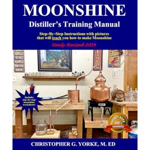 Yorke M. Ed, Christopher G. Moonshine Distiller's Training Manual (Distilling Books) Yorke M. Ed, Christopher G. Moonshine Distiller's Training Manual (Distilling Books)