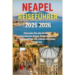 DAVIDS, RICKY B. Neapel Reiseführer 2025/2026: Erkunden Sie alte Straßen, authentisches Essen, Küstenblick und Tagesausflüge von Italiens kühnster Stadt aus DAVIDS, RICKY B. Neapel Reiseführer 2025/2026: Erkunden Sie alte Straßen, authentisches Essen, Küstenblick und Tagesausflüge von Italiens kühnster Stadt aus