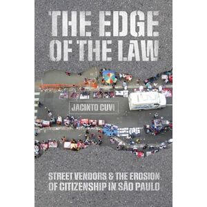Cuvi, Jacinto The Edge of the Law: Street Vendors and the Erosion of Citizenship in São Paulo Cuvi, Jacinto The Edge of the Law: Street Vendors and the Erosion of Citizenship in São Paulo