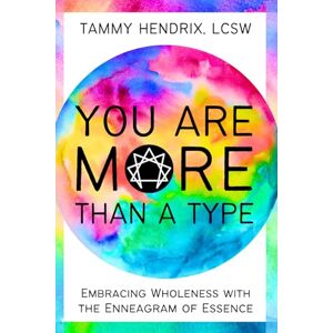 Hendrix LCSW, Tammy You Are More Than A Type: Embracing Wholeness with the Enneagram of Essence Hendrix LCSW, Tammy You Are More Than A Type: Embracing Wholeness with the Enneagram of Essence