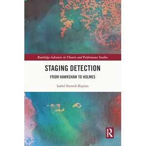 Routledge Staging Detection: From Hawkshaw to Holmes ( Advances in Theatre & Performance Studies) Routledge Staging Detection: From Hawkshaw to Holmes ( Advances in Theatre & Performance Studies)
