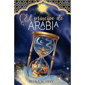M Frey, Becka EL PRÍNCIPE DE ARABIA: Libro de fantasía, misterio, magia, romance juvenil y de aventuras (PARA TODOS LOS PÚBLICOS) M Frey, Becka EL PRÍNCIPE DE ARABIA: Libro de fantasía, misterio, magia, romance juvenil y de aventuras (PARA TODOS LOS PÚBLICOS)