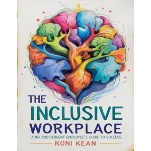 Kean, Roni The Inclusive Workplace A Neurodivergent Employee's Guide to Success Kean, Roni The Inclusive Workplace A Neurodivergent Employee's Guide to Success