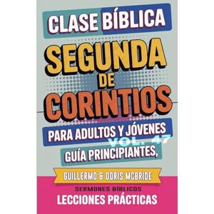 Doris McBride, Guillermo Clase Bíblica para Adultos y Jóvenes Guía Principiantes Segunda de Corintios: Lecciones Prácticas: 47 (Clase Bíblica Dominical Para Jóvenes Y Adultos) Doris McBride, Guillermo Clase Bíblica para Adultos y Jóvenes Guía Principiantes Segunda de Corintios: Lecciones Prácticas: 47 (Clase Bíblica Dominical Para Jóvenes Y Adultos)