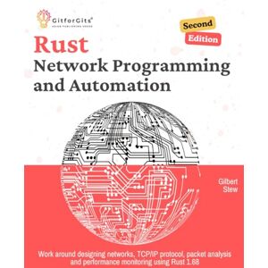 Stew, Gilbert Rust for Network Programming and Automation, Second Edition: Work around designing networks, TCP/IP protocol, packet analysis and performance monitoring using Rust 1.68 Stew, Gilbert Rust for Network Programming and Automation, Second Edition: Work around designing networks, TCP/IP protocol, packet analysis and performance monitoring using Rust 1.68