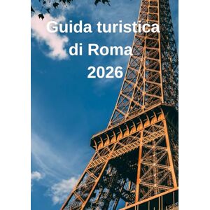 Jack, Alex Guida turistica di Roma 2026: “La Città Eterna alla Scoperta: Storia, Cultura, Cibo e Consigli di Viaggio per Ogni Esploratore” Jack, Alex Guida turistica di Roma 2026: “La Città Eterna alla Scoperta: Storia, Cultura, Cibo e Consigli di Viaggio per Ogni Esploratore”