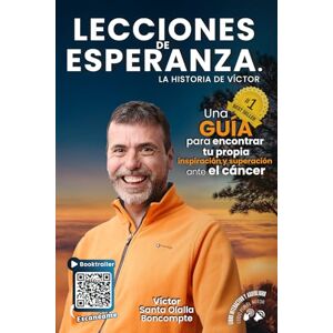 Santa Olalla Boncompte, Víctor Lecciones de Esperanza: La Historia de Víctor: Una guía para encontrar tu propia inspiración y superación ante el cáncer Santa Olalla Boncompte, Víctor Lecciones de Esperanza: La Historia de Víctor: Una guía para encontrar tu propia inspiración y superación ante el cáncer