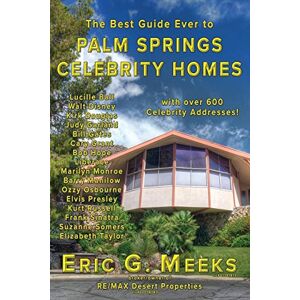 Meeks, Eric G. The Best Guide Ever to Palm Springs Celebrity Homes: Facts and Legends of the Village of Palm Springs Meeks, Eric G. The Best Guide Ever to Palm Springs Celebrity Homes: Facts and Legends of the Village of Palm Springs