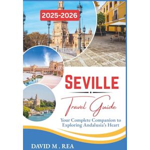 M. Rea, David Seville Travel Guide 2025-2026: Your Complete Companion to Exploring Andalusia’s Heart (Updated Travel Guide for 2025-2026) M. Rea, David Seville Travel Guide 2025-2026: Your Complete Companion to Exploring Andalusia’s Heart (Updated Travel Guide for 2025-2026)