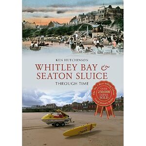 Hutchinson, Ken Whitley Bay & Seaton Sluice Through Time Hutchinson, Ken Whitley Bay & Seaton Sluice Through Time